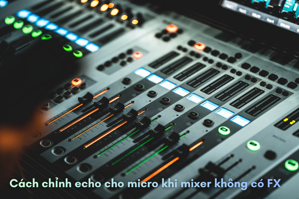 Cách Chỉnh Echo Cho Micro Khi Mixer Không Có FX?