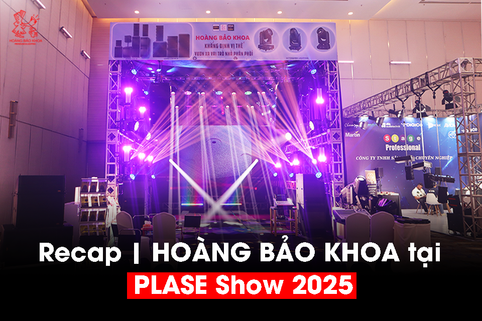Recap | Hoàng Bảo Khoa tại PLASE Show 2025: Định hình chuẩn mực mới cho giải pháp âm thanh chuyên nghiệp