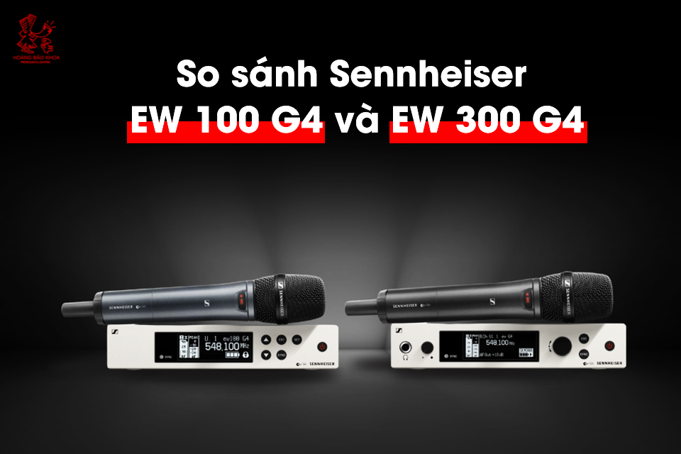 So sánh hệ thống Sennheiser EW 100 G4 và hệ thống Sennheiser EW 300 G4: Lựa chọn hoàn hảo cho hệ thống micro không dây