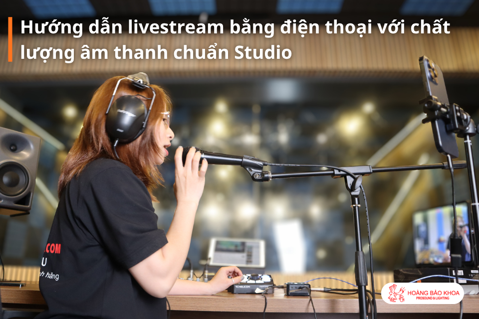 Hướng dẫn livestream bằng điện thoại với chất lượng âm thanh chuẩn Studio