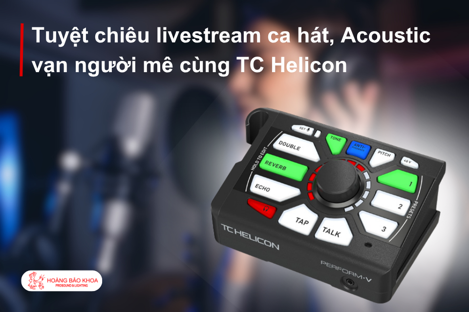 Tuyệt chiêu livestream ca hát, Acoustic vạn người mê cùng TC Helicon