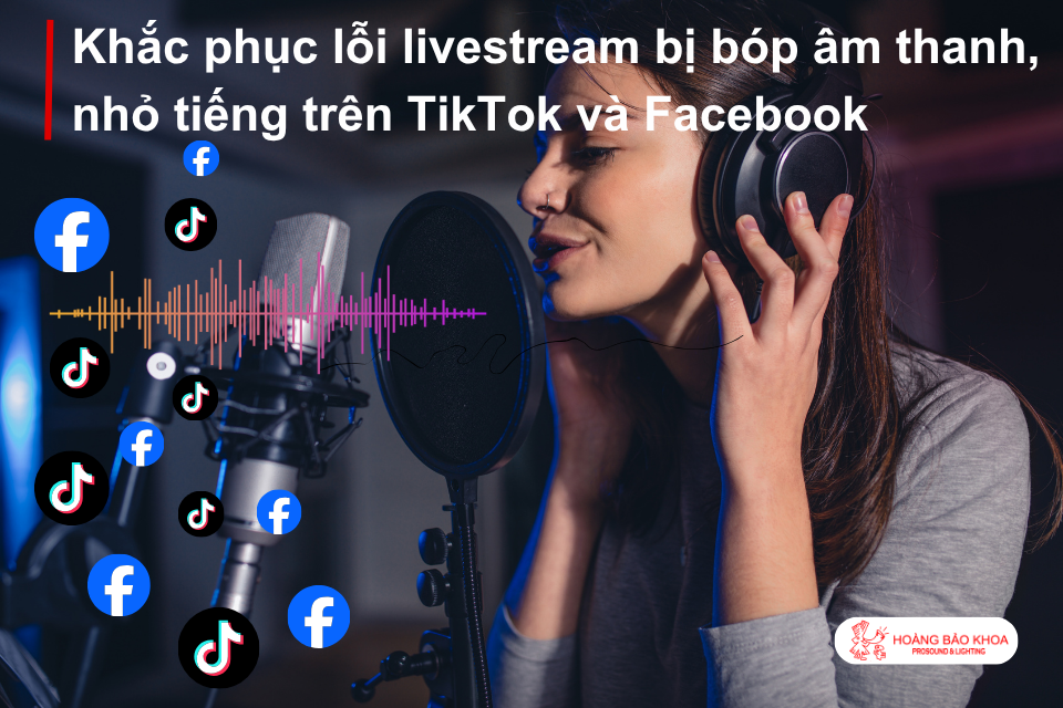 Khắc phục lỗi livestream bị bóp âm thanh, nhỏ tiếng trên TikTok và Facebook