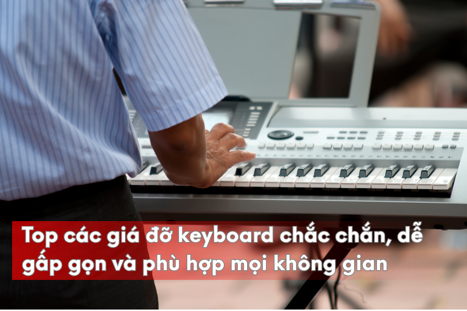 Top các giá đỡ keyboard chắc chắn, dễ gấp gọn và phù hợp với mọi không gian 