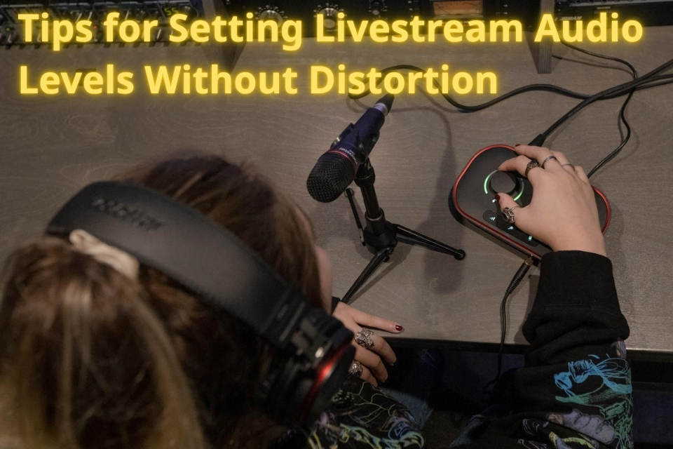 Tips for Setting Livestream Audio Levels Without Distortion