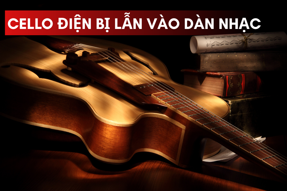 Cello Điện Bị Lẫn Vào Dàn Nhạc - Cách Để Tiếng Nổi Bật Mà Vẫn Hài Hòa