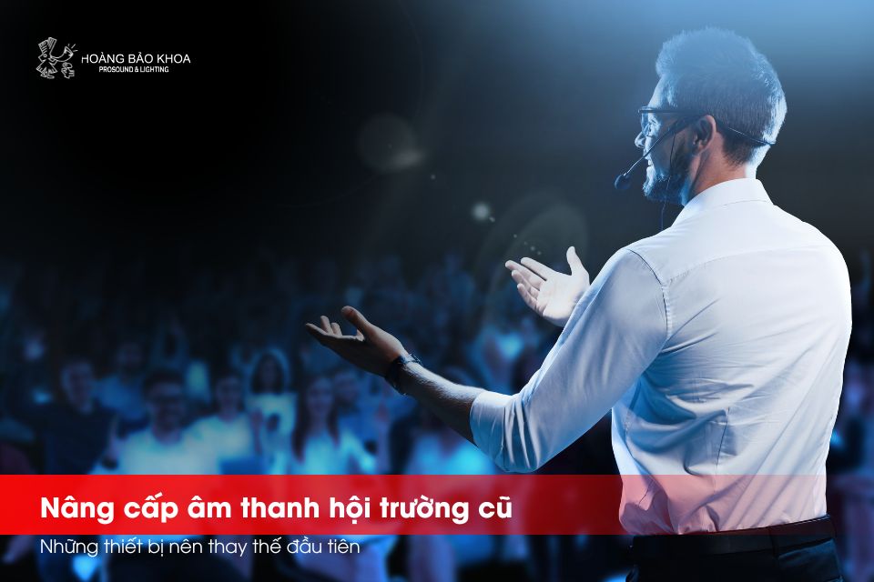 Nâng cấp âm thanh hội trường cũ - Những thiết bị nên thay thế đầu tiên