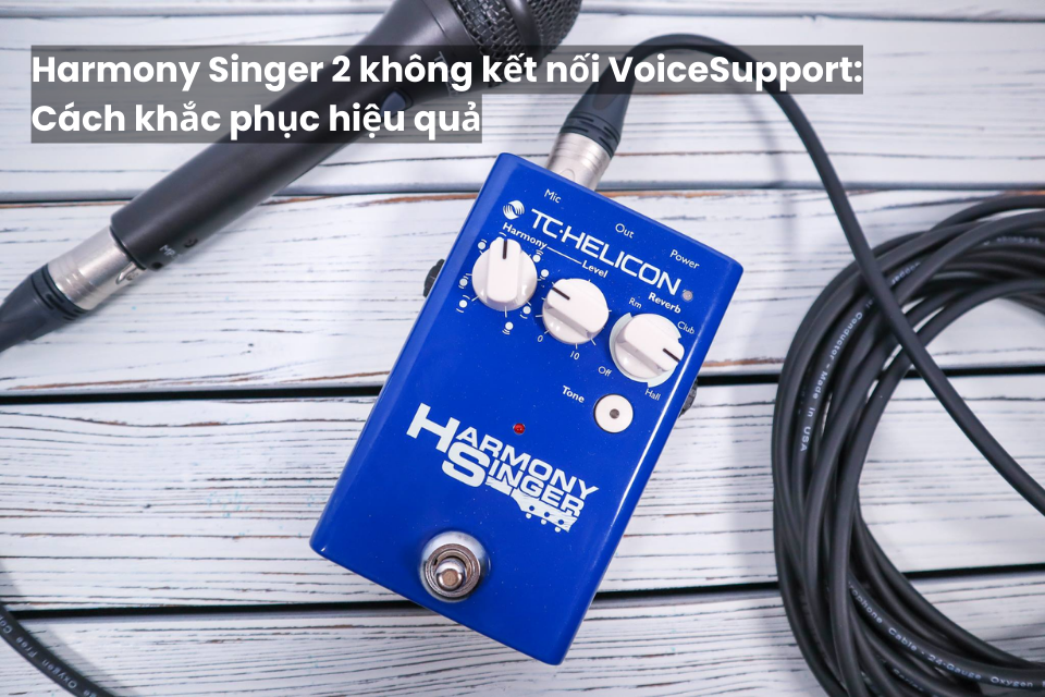 Harmony Singer 2 Không Kết Nối VoiceSupport: Cách Khắc Phục Hiệu Quả