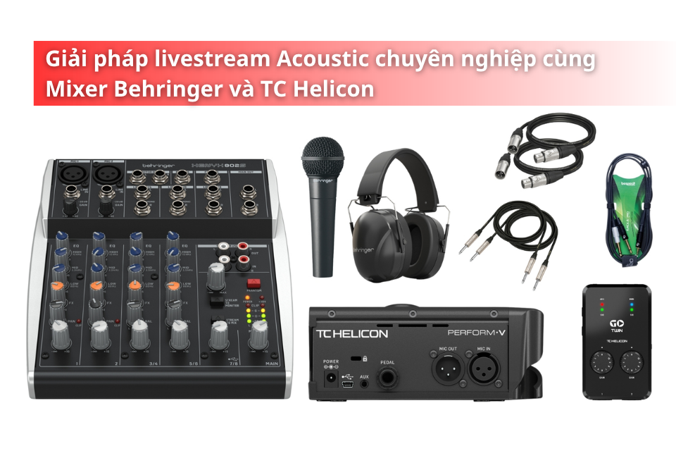 Giải pháp livestream Acoustic chuyên nghiệp cùng Mixer Behringer và TC Helicon