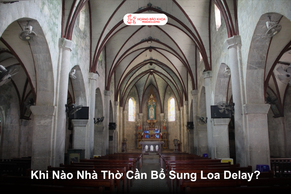 Khi Nào Nhà Thờ Cần Bổ Sung Loa Delay?
