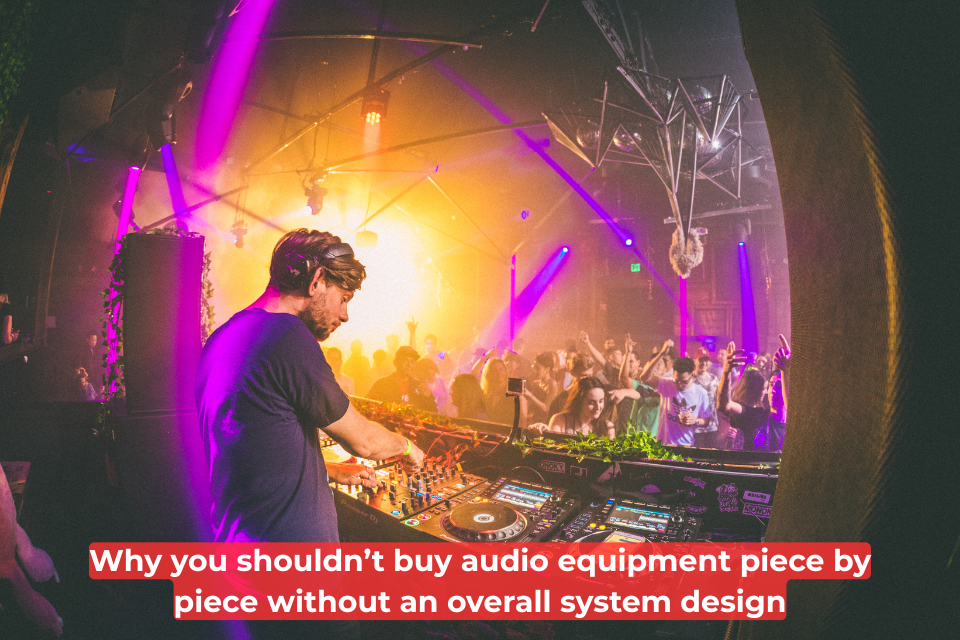 Why You Should Not Purchase Audio Equipment Individually Without An Overall System Design