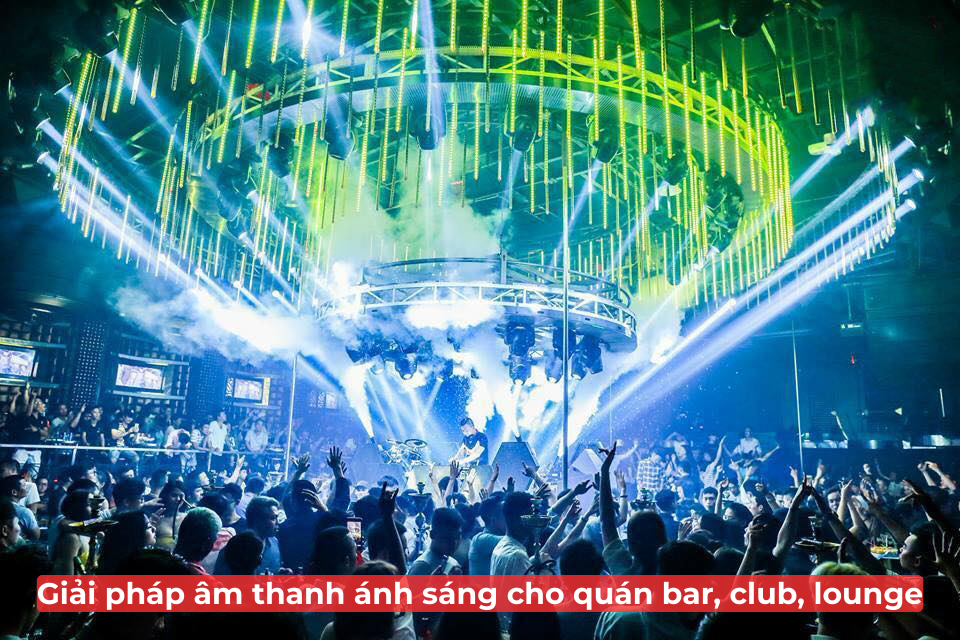 Giải Pháp Âm Thanh Ánh Sáng Cho Quán Bar, Club, Lounge