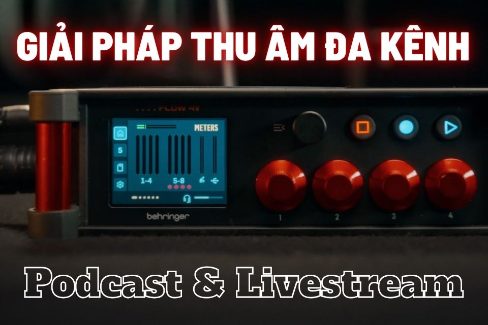 Giải Pháp Thu Âm Đa Kênh Cho Podcast Và Livestream