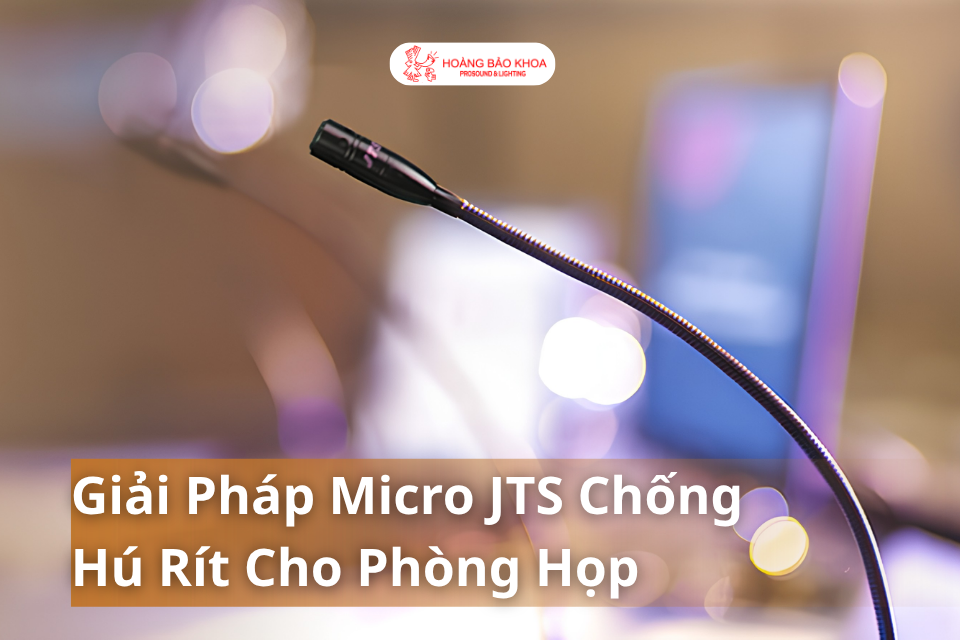 Giải Pháp Micro JTS Chống Hú Rít Cho Phòng Họp
