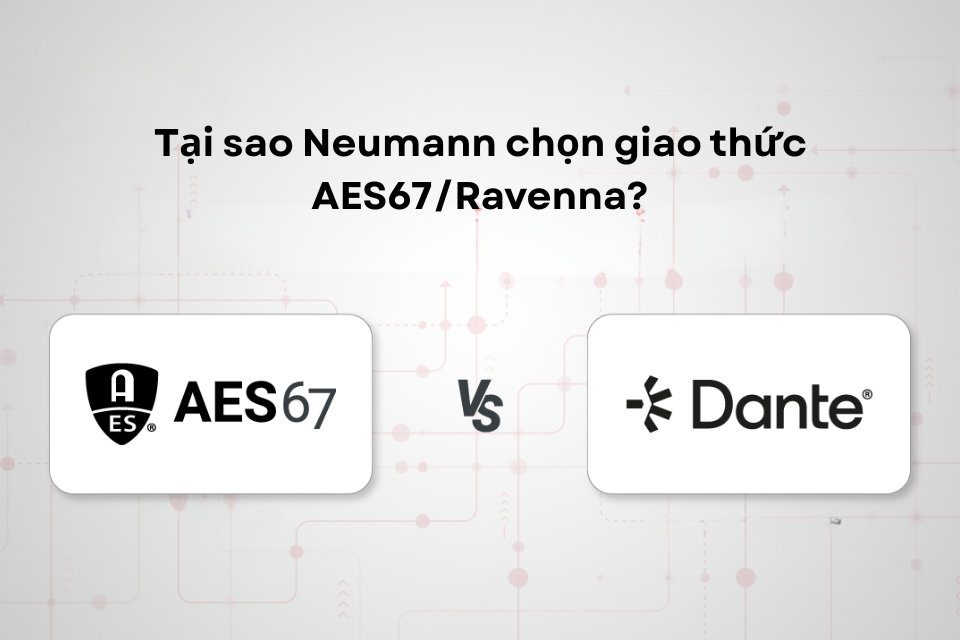 Tại Sao Neumann Chọn Giao Thức AES67/Ravenna Thay Vì Dante Cho Kết Nối Mạng