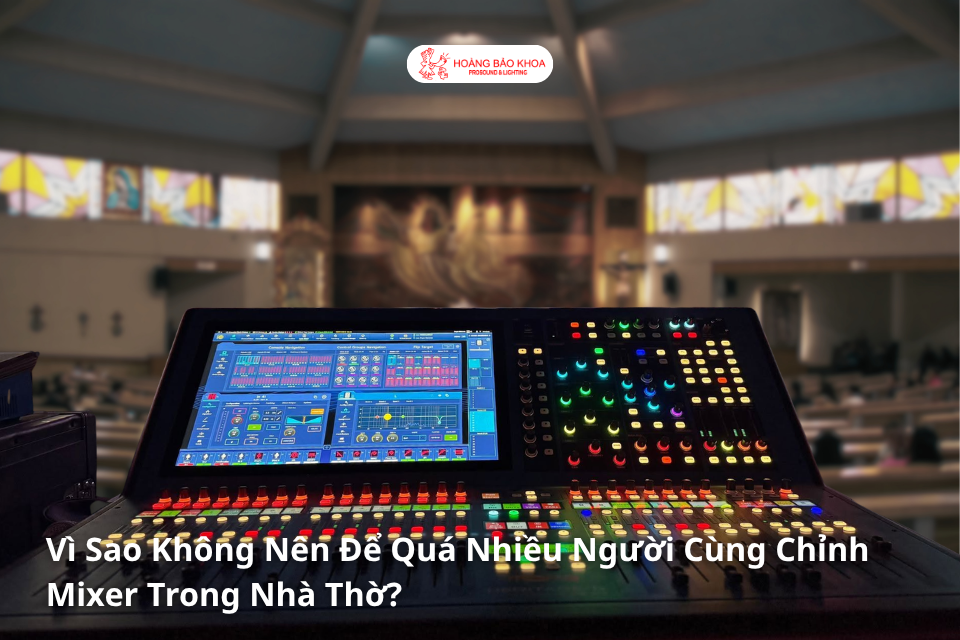 Vì Sao Không Nên Để Quá Nhiều Người Cùng Chỉnh Mixer Trong Nhà Thờ?