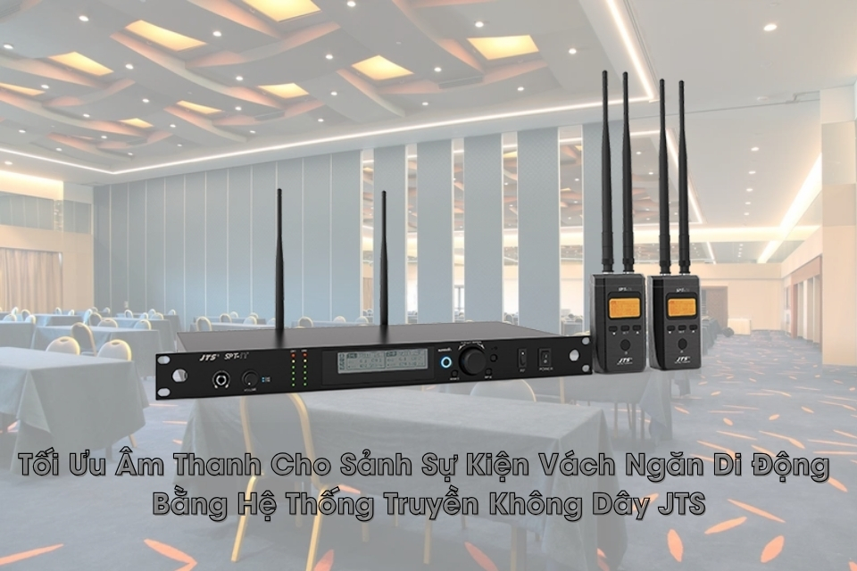 Tối Ưu Âm Thanh Cho Sảnh Sự Kiện Vách Ngăn Di Động Bằng Hệ Thống Truyền Không Dây JTS