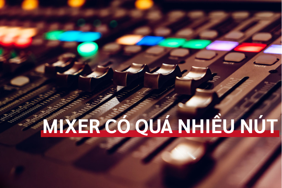 Mixer Có Quá Nhiều Nút: Đâu Là Những Nút Quan Trọng Nhất Cấn Dùng?