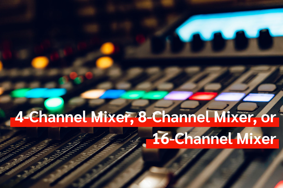 4-Channel, 8-Channel Or 16-Channel Mixer: A Beginner's Guide To Choosing The Right One