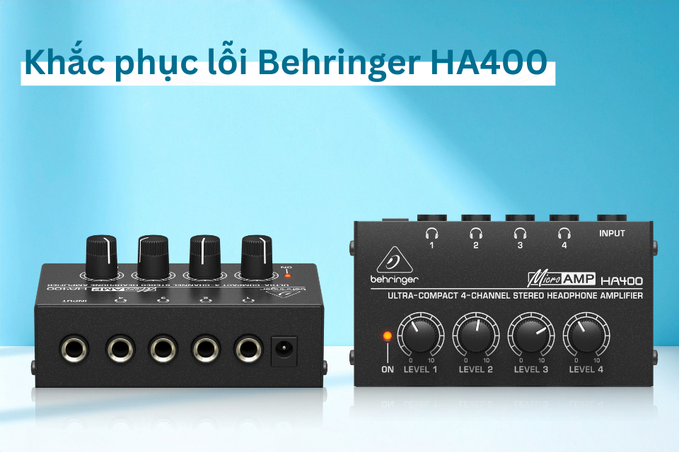 Khắc Phục Lỗi Behringer HA400: Hướng Dẫn Xử Lý Âm Thanh Méo Và Lệch Kênh