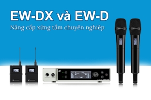 So sánh Sennheiser EW-DX và EW-D - Nâng cấp xứng tầm chuyên nghiệp