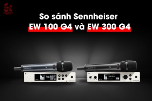 So sánh hệ thống Sennheiser EW 100 G4 và hệ thống Sennheiser EW 300 G4: Lựa chọn hoàn hảo cho hệ thống micro không dây