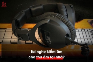 Tai nghe kiểm âm có thực sự cần thiết cho thu âm tại nhà?