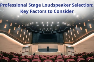 Professional Stage Loudspeaker Selection: Key Factors to Consider