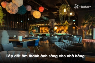 Lắp đặt âm thanh ánh sáng cho nhà hàng - Bí quyết tạo không gian ấn tượng & chuyên nghiệp