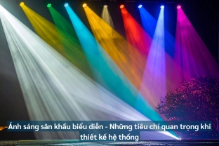 Ánh Sáng Sân Khấu Biểu Diễn - Những Tiêu Chí Quan Trọng Khi Thiết Kế Hệ Thống 