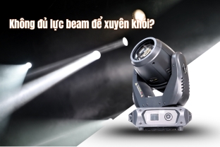 Không Đủ Lực Beam Để Xuyên Khói? Giải Pháp Đèn Beam Mạnh Cho Show Ngoài Trời