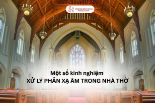 Một số kinh nghiệm xử lý phản xạ âm trong nhà thờ