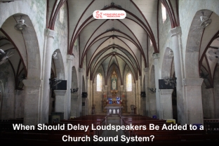 When Should Delay Loudspeakers Be Added to a Church Sound System?