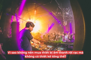 Vì Sao Không Nên Mua Thiết Bị Âm Thanh Rời Rạc Mà Không Có Thiết Kế Tổng Thể?