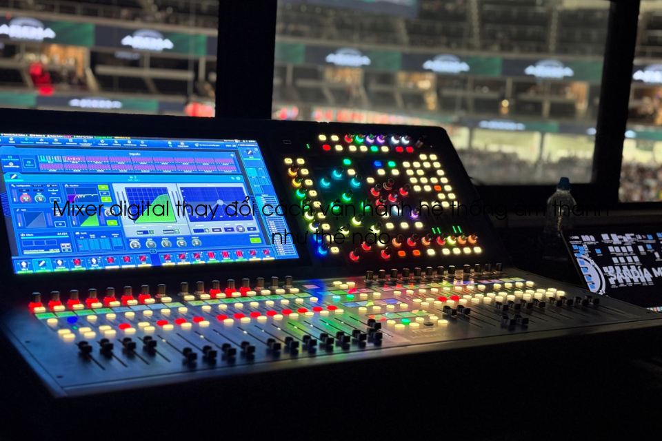 Mixer digital thay đổi cách vận hành hệ thống âm thanh như thế nào?