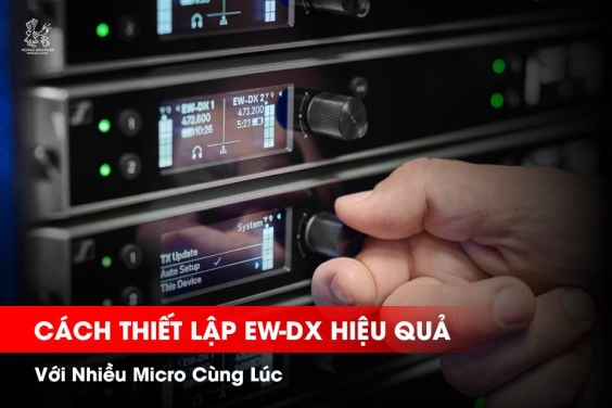 Cách Thiết Lập EW-DX Hiệu Quả Với Nhiều Micro Cùng Lúc | Hệ Thống Âm Thanh Chuyên Nghiệp