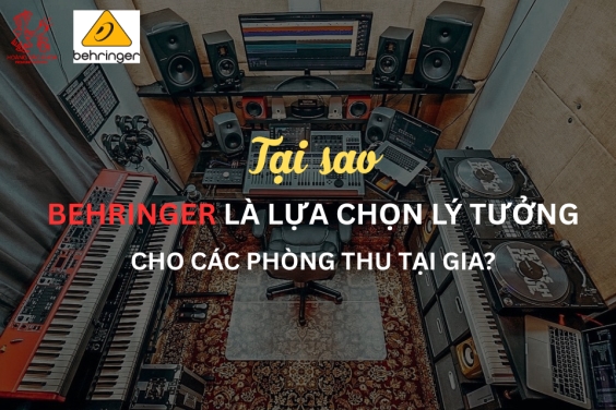 Tại Sao Behringer Là Lựa Chọn Lý Tưởng Cho Các Phòng Thu Tại Gia?