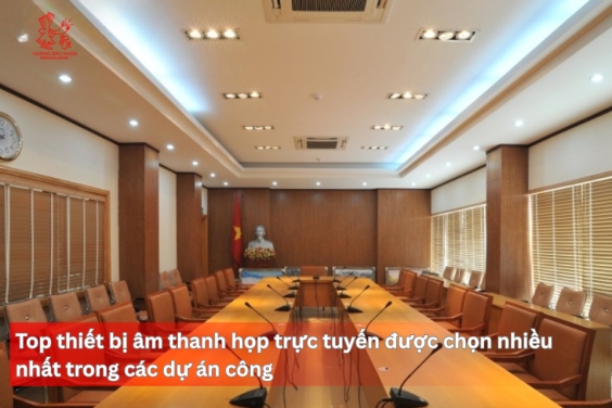 Top thiết bị âm thanh họp trực tuyến được chọn nhiều nhất trong các dự án công