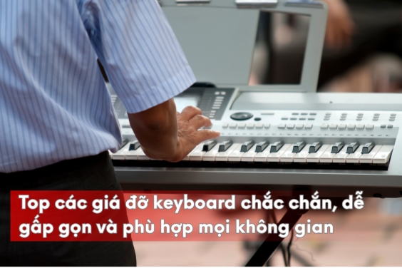 Top các giá đỡ keyboard chắc chắn, dễ gấp gọn và phù hợp với mọi không gian