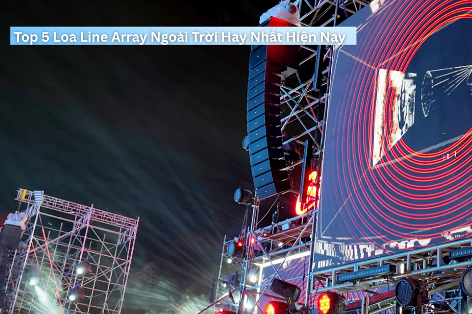 Top 5 Loa Line Array Ngoài Trời Hay Nhất Hiện Nay