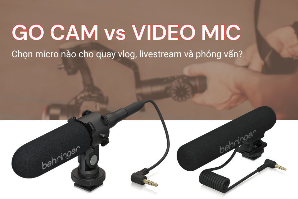 GO CAM và VIDEO MIC - Chọn micro nào cho quay vlog, livestream và phỏng vấn?