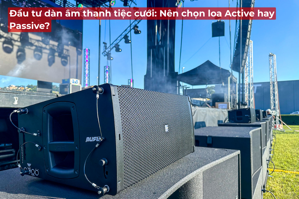 Đầu Tư Dàn Âm Thanh Tiệc Cưới: Nên Chọn Loa Active Hay Passive?