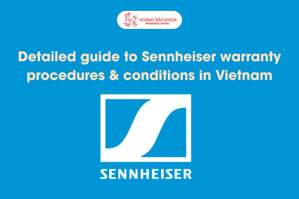 Detailed guide to Sennheiser warranty procedures & conditions in Vietnam