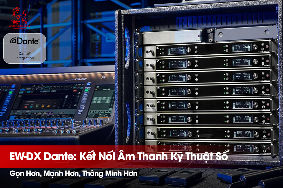 EW-DX Dante: Kết Nối Âm Thanh Kỹ Thuật Số - Gọn Hơn, Mạnh Hơn, Thông Minh Hơn