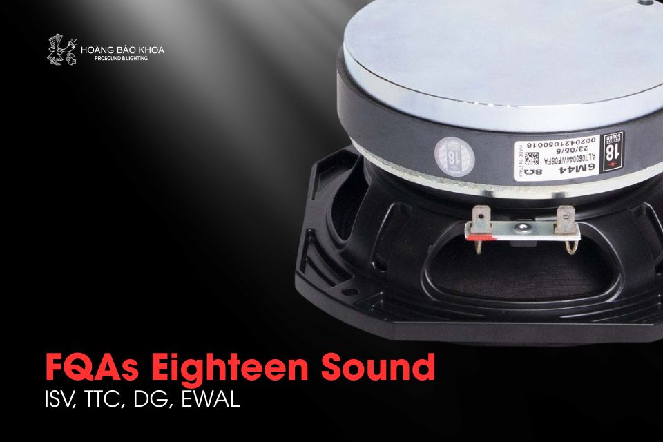 FQAs Eighteen Sound | ISV, TTC, DG, EWAL - Công nghệ Motor & Voice Coil 