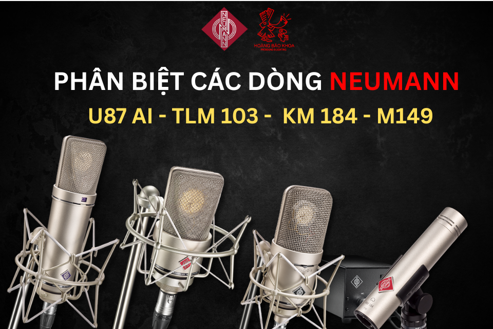 Phân Biệt Các Dòng Neumann – U87 AI, TLM 103, KM 184, M149 Tube… Nên Chọn Loại Nào?