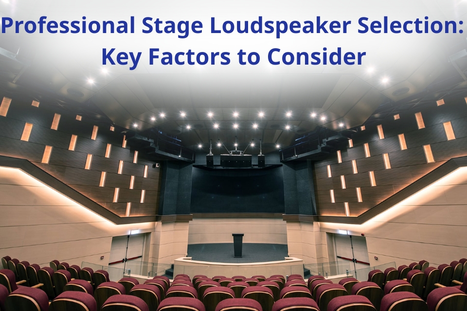Professional Stage Loudspeaker Selection: Key Factors to Consider