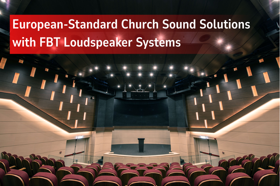 European-Standard Church Sound Solutions With FBT Loudspeaker Systems