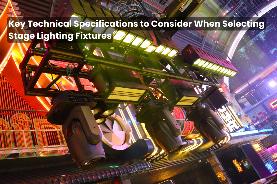 Key Technical Specifications To Consider When Selecting Stage Lighting Fixtures