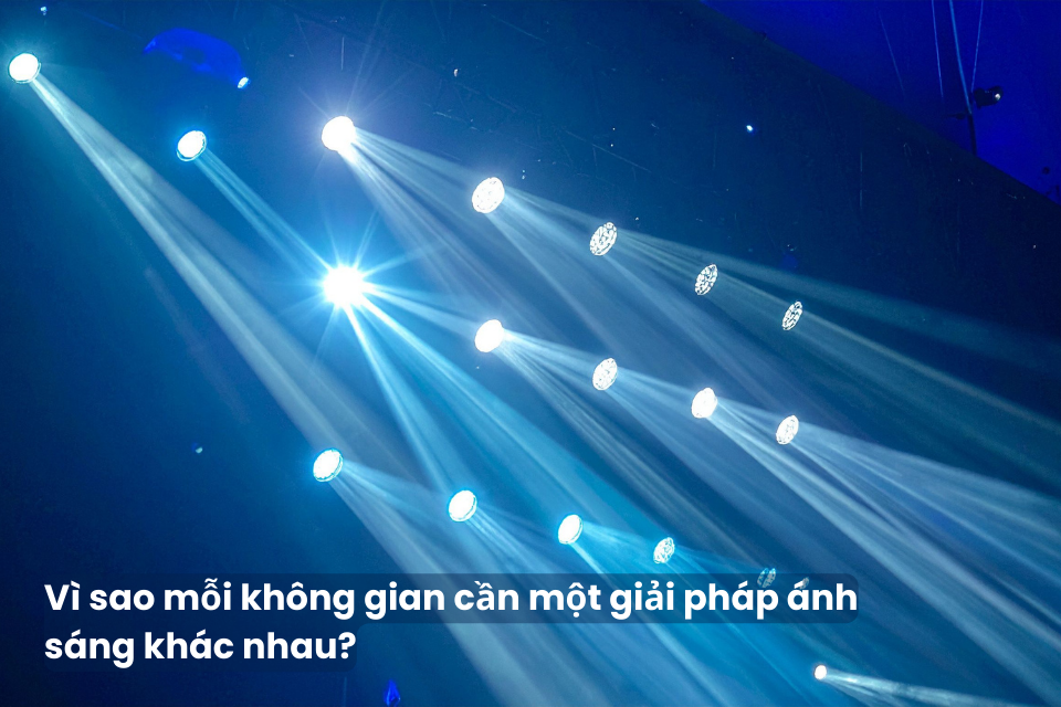 Vì Sao Mỗi Không Gian Cần Một Giải Pháp Ánh Sáng Khác Nhau?