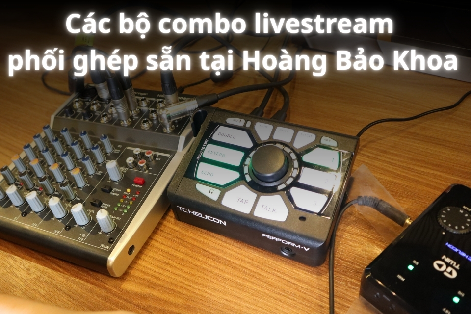 Các bộ combo livestream phối ghép sẵn tại Hoàng Bảo Khoa